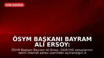 ÖSYM Başkanı Bayram Ali Ersoy: "2026-YKS sonuçları açıklandı"