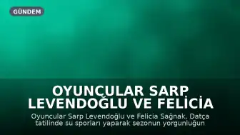 Oyuncular Sarp Levendoğlu ve Felicia Sağnak Datça'da Tatilde