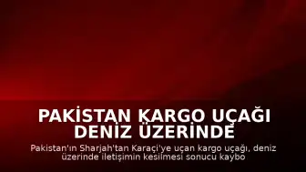 Pakistan Kargo Uçağı Deniz Üzerinde İletişimini Kaybetti: 5 Kişi Kayıp