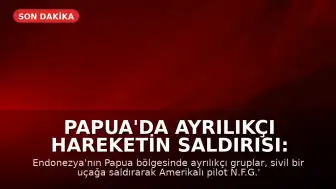 Papua'da Ayrılıkçı Hareketin Saldırısı: Amerikalı Pilot Hayatını Kaybetti