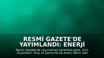 Resmi Gazete'de Yayımlandı: Enerji Projeleri İçin Acele Kamulaştırma Kararları Alındı