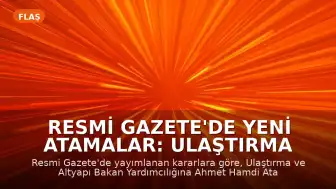 Resmi Gazete'de Yeni Atamalar: Ulaştırma ve Altyapı Bakan Yardımcılığı Görevine Ahmet Hamdi Atalay Atandı
