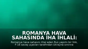 Romanya Hava Sahasında İHA İhlali: Bir İnsansız Hava Aracı Düşürüldü