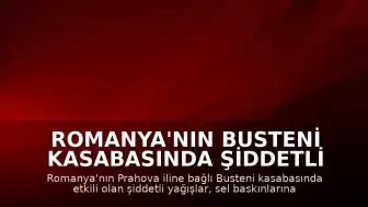 Romanya'nın Busteni Kasabasında Şiddetli Yağışlar Sel Baskınlarına Yol Açtı