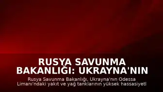 Rusya Savunma Bakanlığı: Ukrayna'nın Odessa Limanı'na Saldırı Düzenlendi