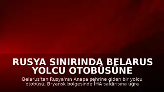 Rusya Sınırında Belarus Yolcu Otobüsüne İHA Saldırısı Düzenlendi