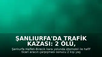 Şanlıurfa'da Trafik Kazası: 2 Ölü, 9 Yaralı