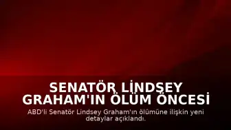 Senatör Lindsey Graham'ın Ölüm Öncesi Son Anlarına İlişkin Detaylar Paylaşıldı