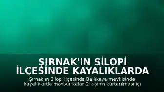 Şırnak'ın Silopi İlçesinde Kayalıklarda Mahsur Kalan 2 Kişi İçin Kurtarma Çalışması Başlatıldı