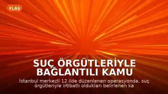 Suç Örgütleriyle Bağlantılı Kamu Görevlilerine Yönelik Operasyon: 50 Gözaltı Kararı