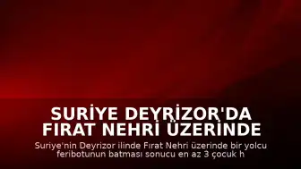 Suriye Deyrizor'da Fırat Nehri Üzerinde Feribot Kazası: En Az 3 Çocuk Ölü