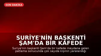Suriye'nin Başkenti Şam'da Bir Kafede Patlama Meydana Geldi