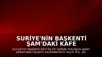 Suriye'nin Başkenti Şam'daki Kafe Patlamasında Can Kaybı 9'a Yükseldi