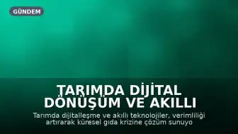 Tarımda Dijital Dönüşüm ve Akıllı Teknolojiler Verimlilik İçin Kritik Önem Taşıyor