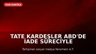 Tate Kardeşler ABD'de İade Süreciyle Karşı Karşıya