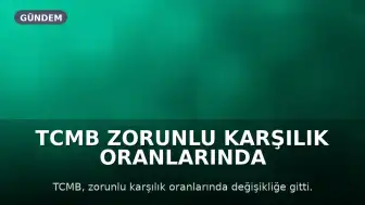 TCMB Zorunlu Karşılık Oranlarında Değişikliğe Gitti