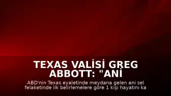 Texas Valisi Greg Abbott: "Ani sel felaketinde ilk belirlemelere göre 1 kişi hayatını kaybetti"