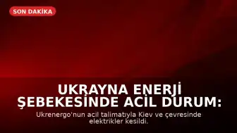 Ukrayna Enerji Şebekesinde Acil Durum: Kiev ve Çevresinde Elektrik Kesintileri Yaşanıyor