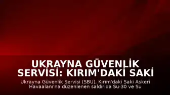 Ukrayna Güvenlik Servisi: Kırım'daki Saki Askeri Havaalanı'ndaki Savaş Uçaklarına Saldırı Düzenlendi