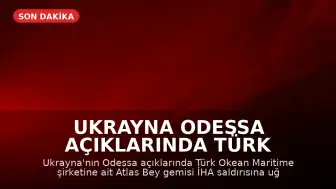 Ukrayna Odessa Açıklarında Türk Şirketine Ait Ticari Gemi İHA Saldırısına Uğradı