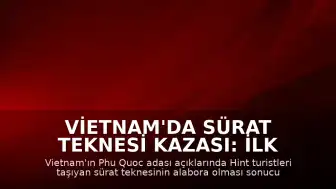 Vietnam'da Sürat Teknesi Kazası: İlk Belirlemelere Göre 15 Kişi Hayatını Kaybetti