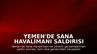 Yemen'de Sana Havalimanı Saldırısı Sonrası Tüm Havaalanları Uçuşlara Kapatıldı