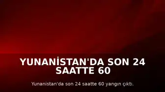 Yunanistan'da Son 24 Saatte 60 Farklı Noktada Yangın Meydana Geldi