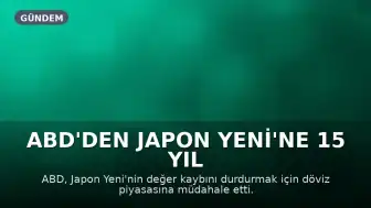 ABD'den Japon Yeni'ne 15 Yıl Sonra İlk Müdahale: Dolar-Yen Kurunda Sert Düşüş Yaşandı