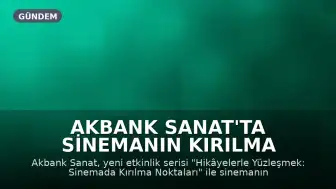 Akbank Sanat'ta Sinemanın Kırılma Noktaları Mercek Altına Alınıyor