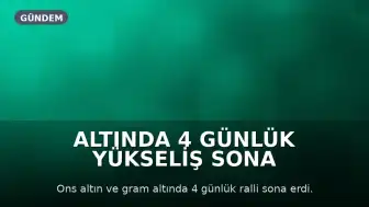 Altında 4 Günlük Yükseliş Sona Erdi: Zirveden Dönüşün Ardından Piyasada 3 Kritik Sinyal İzleniyor