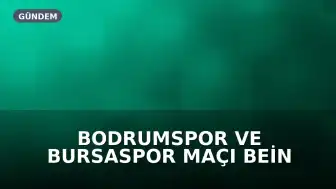 Bodrumspor ve Bursaspor Maçı Bein Sports 2 ve TRT Spor'da Yayınlanacak
