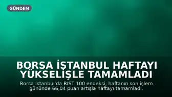 Borsa İstanbul Haftayı Yükselişle Tamamladı