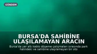 Bursa'da Sahibine Ulaşılamayan Aracın Etrafı U Şeklinde Kazıldı