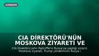 CIA Direktörü'nün Moskova Ziyareti ve Kapsamı