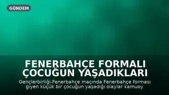 Fenerbahçe Formalı Çocuğun Yaşadıkları Gündem Oldu: Komiser Yardımcısı O Anları Anlattı