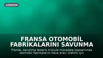 Fransa Otomobil Fabrikalarını Savunma Sanayisine Yönlendiriyor