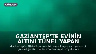 Gaziantep'te Evinin Altını Tünel Yapan 5 Şüpheliye Jandarma Operasyonu