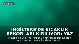 İngiltere'de Sıcaklık Rekorları Kırılıyor: Yaz Sıcakları Yeniden Yükseliyor