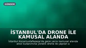 İstanbul'da Drone ile Kamusal Alanda Alkol Kullanımı Denetimi Başladı