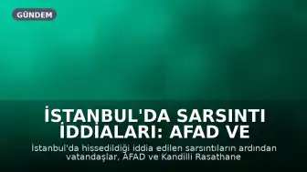İstanbul'da Sarsıntı İddiaları: AFAD ve Kandilli Verileri Bekleniyor