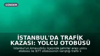 İstanbul'da Trafik Kazası: Yolcu Otobüsü İETT Otobüsüne Çarptı