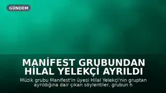 Manifest Grubundan Hilal Yelekçi Ayrıldı Mı? İddialara Yanıt Geldi