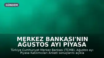 Merkez Bankası'nın Ağustos ayı Piyasa Katılımcıları Anketi Sonuçları Açıklandı: Enflasyon ve Dolar Beklentileri Güncellendi