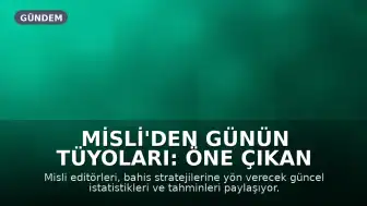 Misli'den Günün Tüyoları: Öne Çıkan İstatistikler ve Bahis Tahminleri
