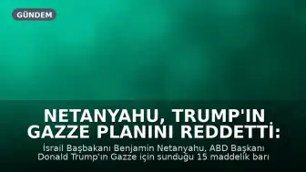 Netanyahu, Trump'ın Gazze Planını Reddetti: Hamas Silahsızlanmadan Çekilme Yok
