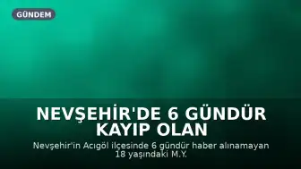 Nevşehir'de 6 Gündür Kayıp Olan Genci Arama Çalışmaları Devam Ediyor