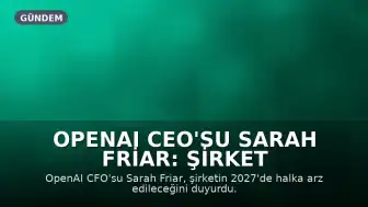 OpenAI CEO'su Sarah Friar: Şirket 2027'de Halka Arz Edilecek