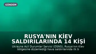Rusya'nın Kiev Saldırılarında 14 Kişi Hayatını Kaybetti