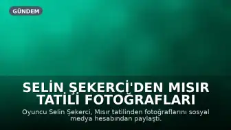 Selin Şekerci'den Mısır Tatili Fotoğrafları