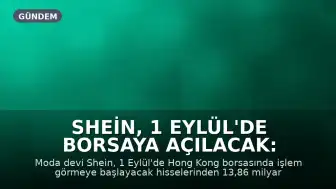 Shein, 1 Eylül'de Borsaya Açılacak: Değerlemesi 27 Milyar Dolara Yaklaşabilir